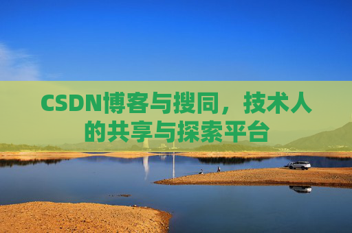 CSDN博客与搜同,技术人的共享与探索平台